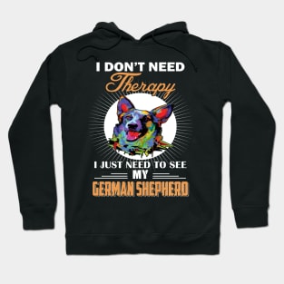 I Don't Need Therapy I Just Need To See My German Shepherd Hoodie